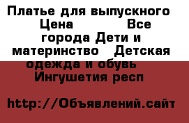 Платье для выпускного  › Цена ­ 4 500 - Все города Дети и материнство » Детская одежда и обувь   . Ингушетия респ.